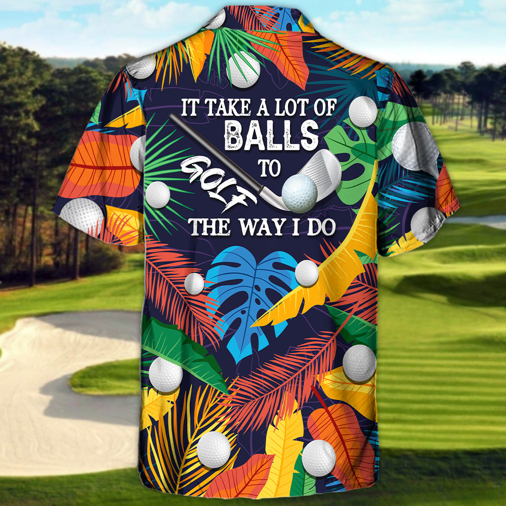 Golf Funny It Takes A Lot Of Balls To Golf The Way I Do Tropical Golf Lover - Hawaiian Shirt