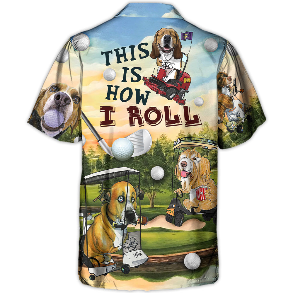 Golf Funny Dog Golf Cart This Is How I Roll Golf Lover - Hawaiian Shirt