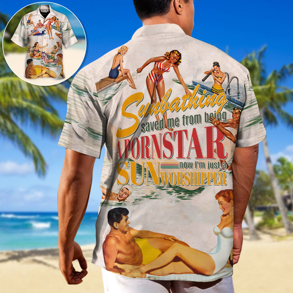 Sunbathing Saved Me From Being A Pornstar Now I'm Just A Sun-Worshipper - Hawaiian Shirt