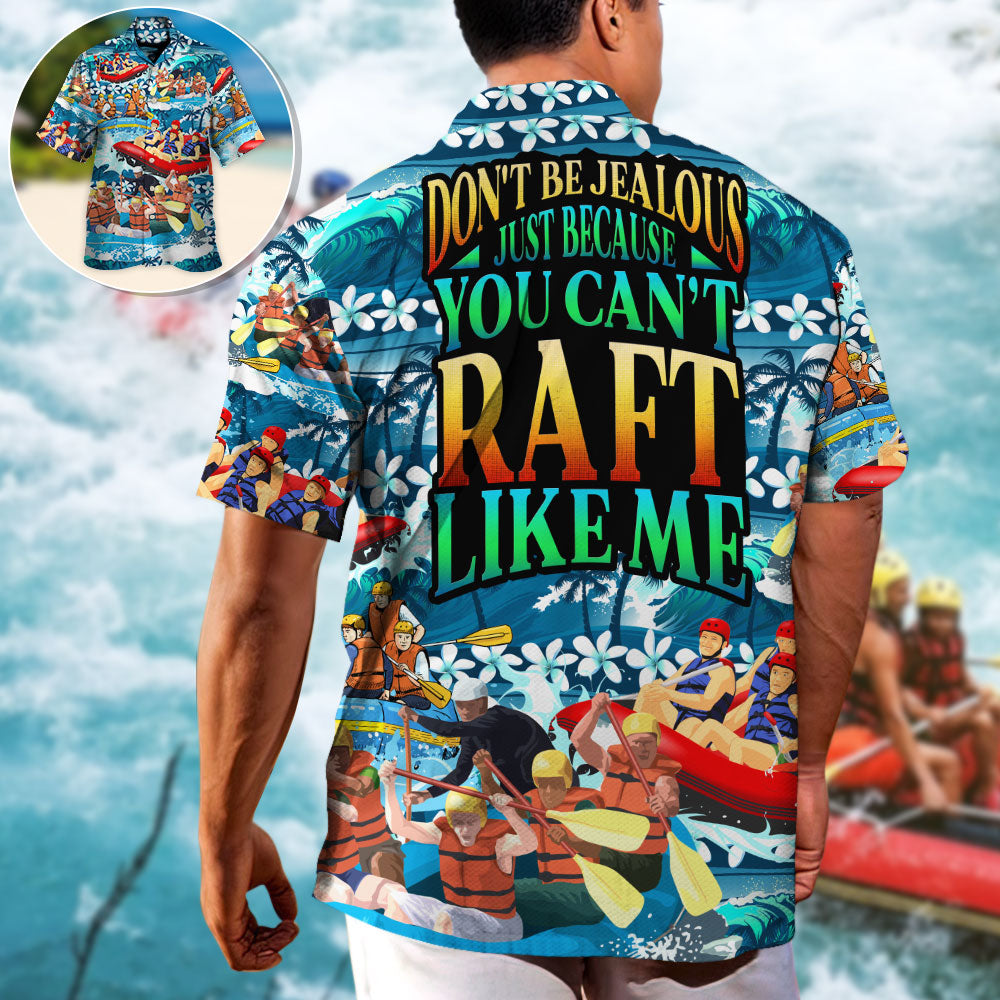Rafting Don't Be Jealous Just Because You Can't Raft Like Me - Hawaiian Shirt