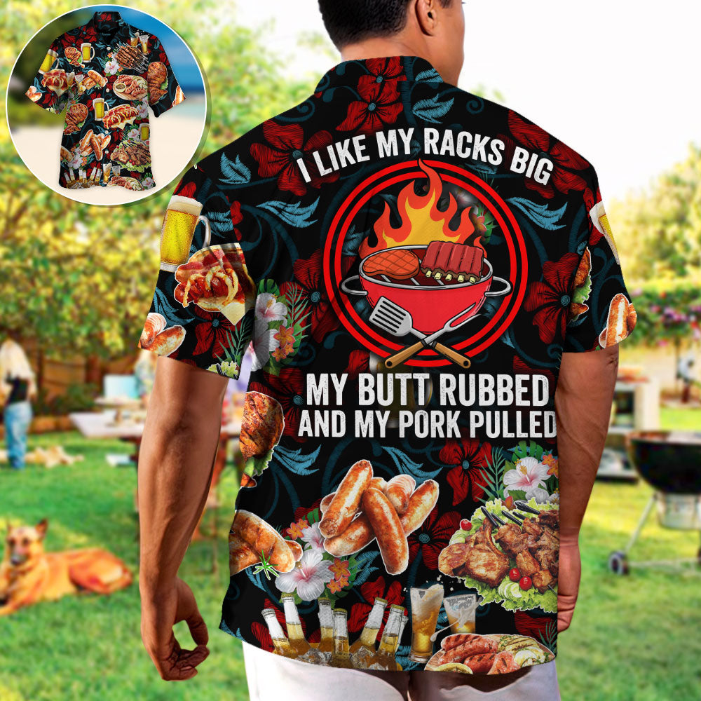 Barbecue Food I Like My Racks Big My Butt Rubbed And My Pork Pulled - Hawaiian Shirt
