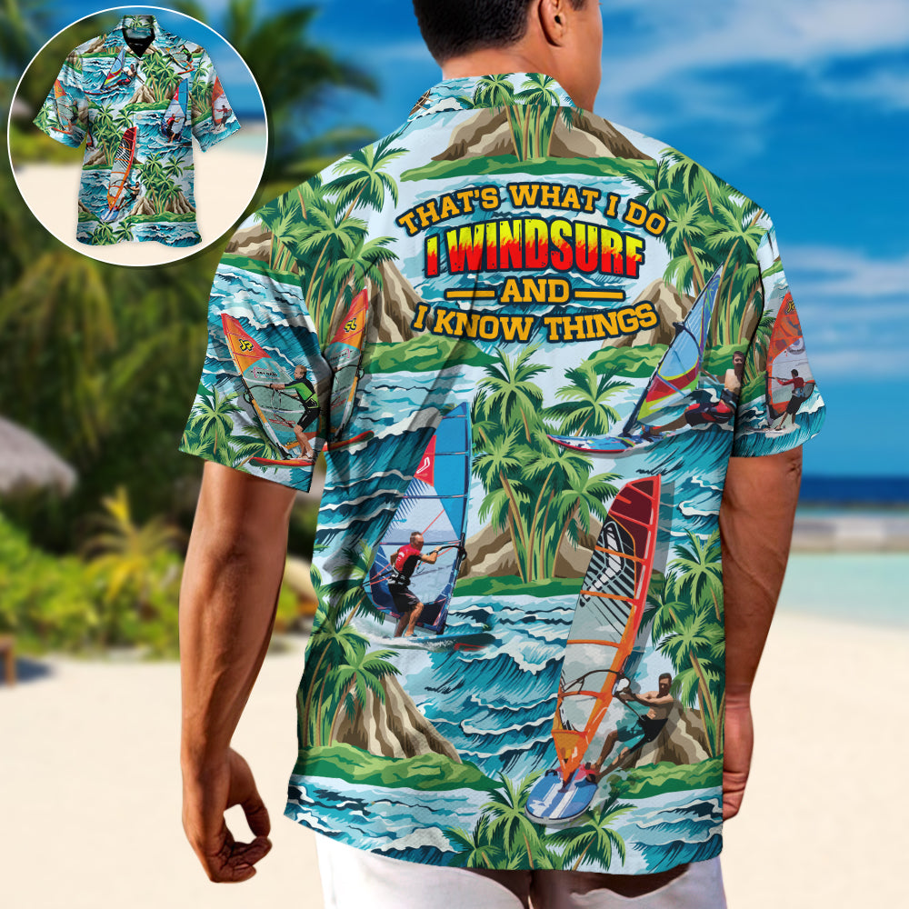 Windsurfing I Windsurf And I Know Things Lovers Windsurfing - Hawaiian Shirt