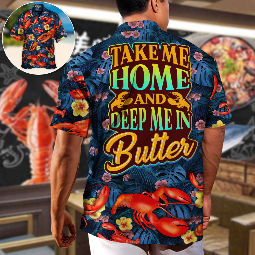 Lobster Take Me Home And Deep Me In Butter Tropical Vibe Amazing Style - Hawaiian Shirt