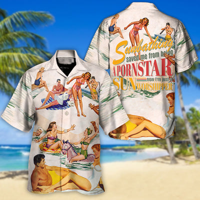 Sunbathing Saved Me From Being A Pornstar Now I'm Just A Sun-Worshipper - Hawaiian Shirt