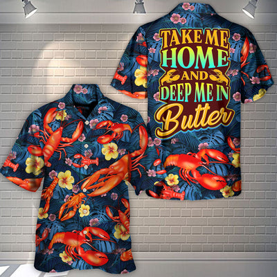 Lobster Take Me Home And Deep Me In Butter Tropical Vibe Amazing Style - Hawaiian Shirt