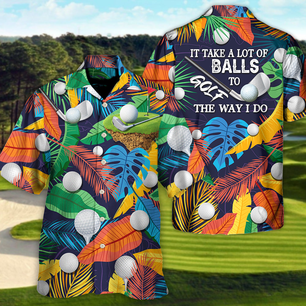 Golf Funny It Takes A Lot Of Balls To Golf The Way I Do Tropical Golf Lover - Hawaiian Shirt