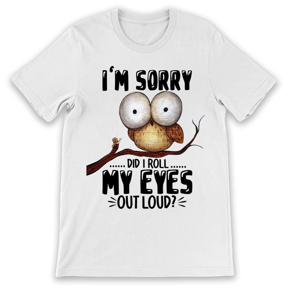 Owl Im sorry Did I Roll My Eyes Out Loud LHGB2803005Y Light Classic T Shirt